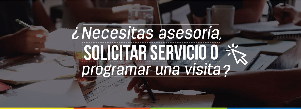 Necesitas asesoría solicitar servicio o programar una visita?